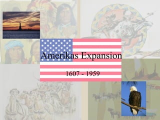 Amerikas Expansion
1607 - 1959
 