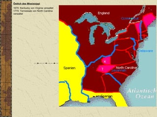 Östlich des Mississippi
1670: Kentucky von Virginia verwaltet
1770: Tennessee von North Carolina
verwaltet
 