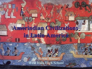 Amerindian CivilizationsAmerindian Civilizations
in Latin Americain Latin America
AP World History
West Hills High School
 