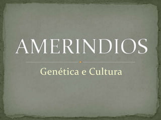 Genética e Cultura
 