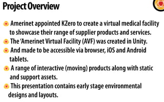 ProjectOverview
Amerinet appointed KZero to create a virtual medical facility
to showcase their range of supplier products...