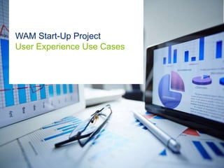 WAM Start-Up Project
User Experience Use Cases
 