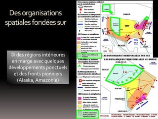 Desorganisations
spatialesfondéessur
 des régions intérieures
en marge avec quelques
développements ponctuels
et des fronts pionniers
(Alaska, Amazonie)
 