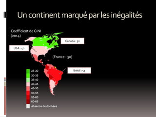 Uncontinentmarquéparlesinégalités
Coefficient de GINI
(2014)
(France : 30)
Canada : 32
Brésil : 51
USA : 40
 