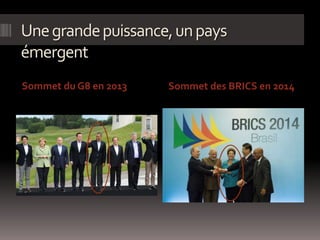 Unegrandepuissance,unpays
émergent
Sommet du G8 en 2013 Sommet des BRICS en 2014
 