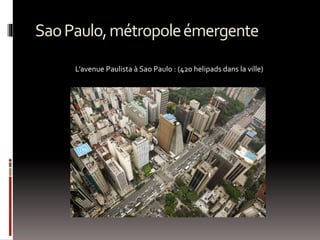 SaoPaulo,métropoleémergente
L’avenue Paulista à Sao Paulo : (420 helipads dans la ville)
 