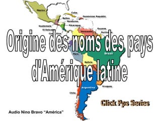 Origine des noms des pays  d'Amérique latine Audio Nino Bravo “América” Click Pps Series 