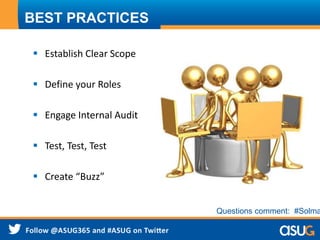 BEST PRACTICES
 Establish Clear Scope
 Define your Roles
 Engage Internal Audit
 Test, Test, Test
 Create “Buzz”
Questions comment: #Solma
 