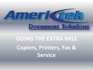 GOING THE EXTRA MILE
Copiers, Printers, Fax &
Service
 