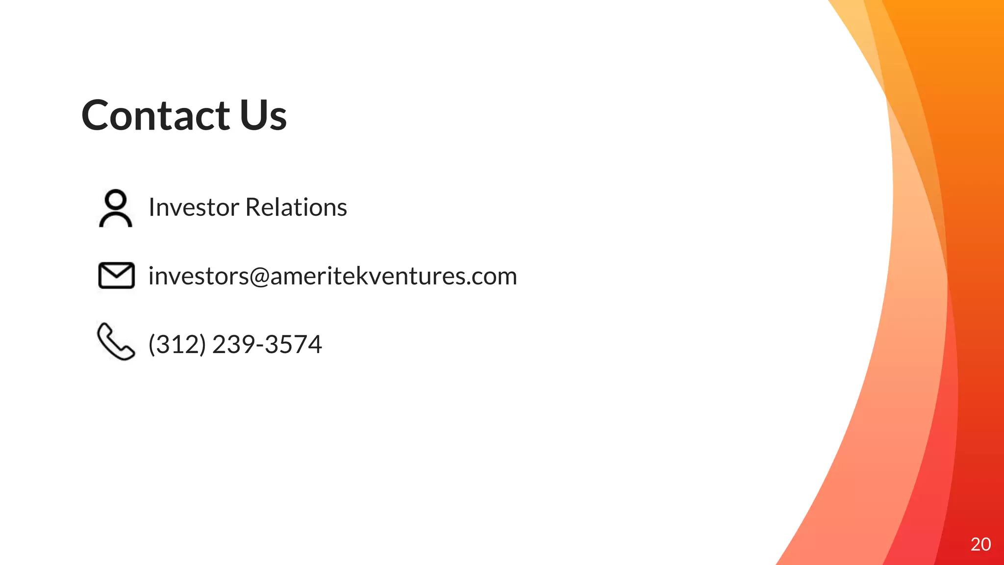Contact Us
Investor Relations
investors@ameritekventures.com
(312) 239-3574
20
 