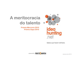 A meritocracia
    do talento
     Prémio Mercúrio 2010
        Prémio Sapo 2010




             powered by
                            Janeiro de 2011
 