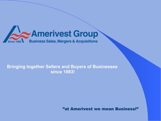 ”at Amerivest we mean Business!”
Bringing together Sellers and Buyers of Businesses
since 1983!
 