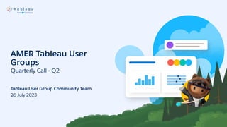 AMER Tableau User
Groups
Quarterly Call - Q2
26 July 2023
Tableau User Group Community Team
 