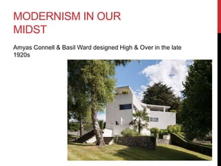MODERNISM IN OUR
MIDST
Amyas Connell & Basil Ward designed High & Over in the late
1920s
 