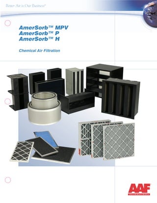 ®
AmerSorb™ MPV
AmerSorb™ P
AmerSorb™ H
Chemical Air Filtration
Better Air is Our Business®
 