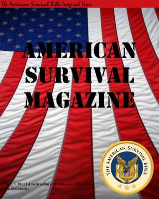 The American Survival Bible Inagural Issue




 Sept. 5, 2011 | AmericanSurvivalBible.com | $9.95 U.S.
 |14.50 Canada|
 