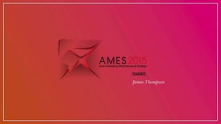 Asian Marketing and Effectiveness Strategy (AMES) Conference 2015 - Presentation by James Thompson, Global Managing Director of Diageo Reserve