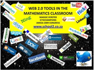 Web 2.0 tools in the ,[object Object],mathematics classroom,[object Object],Maggie Verster,[object Object],Ict4Champions,[object Object],Amesa 2009 Congress,[object Object],www.school2.co.za,[object Object]