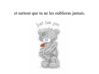 et surtout que tu ne les oublieras jamais. 