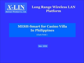 Long Range Wireless LAN Platform X -LIN Hotware Wireless Co., Ltd. MESH-Smart for Casino Villa In Philippines (Clark Field )   Mar. 2009 