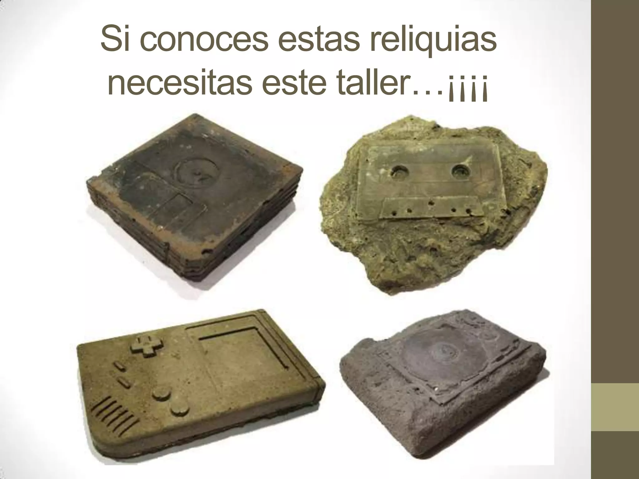 Si conoces estas reliquias
necesitas este taller…¡¡¡¡
 