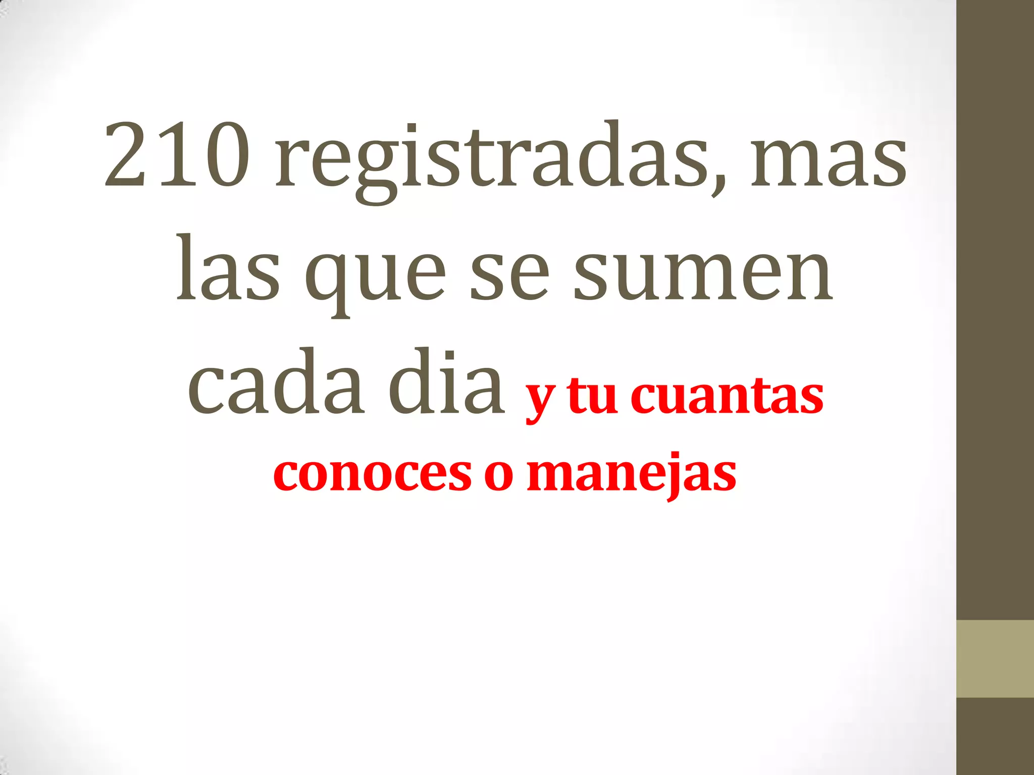 210 registradas, mas
 las que se sumen
  cada dia y tu cuantas
    conoces o manejas
 