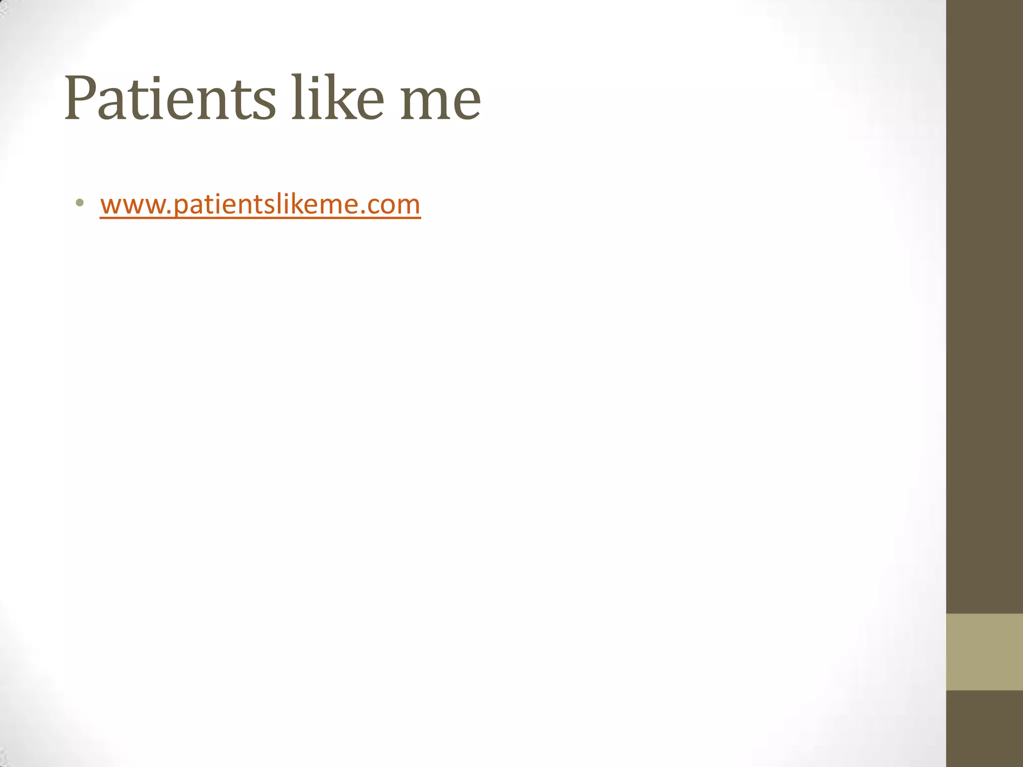 Patients like me
• www.patientslikeme.com
 