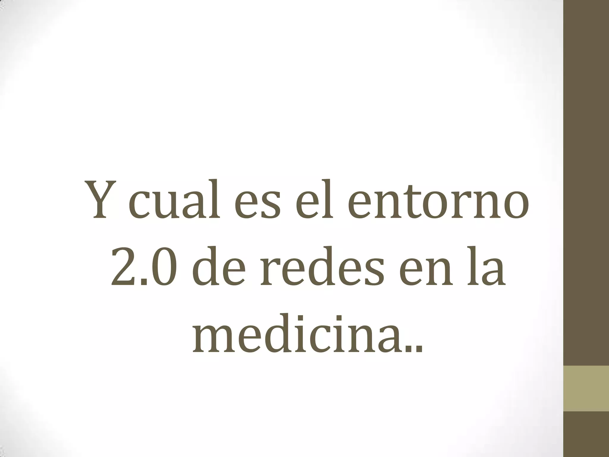 Y cual es el entorno
 2.0 de redes en la
     medicina..
 