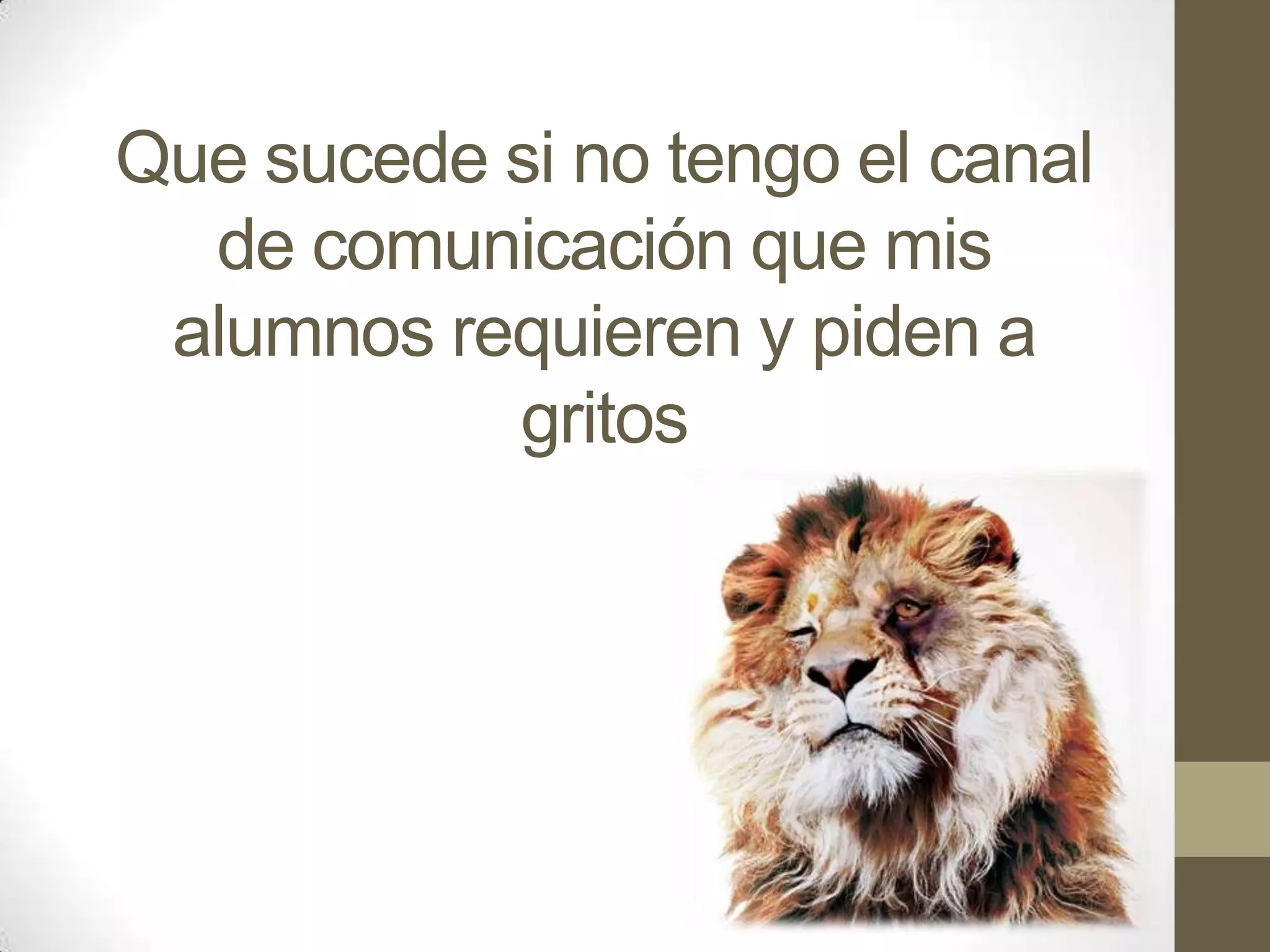 Que sucede si no tengo el canal
  de comunicación que mis
 alumnos requieren y piden a
           gritos
 