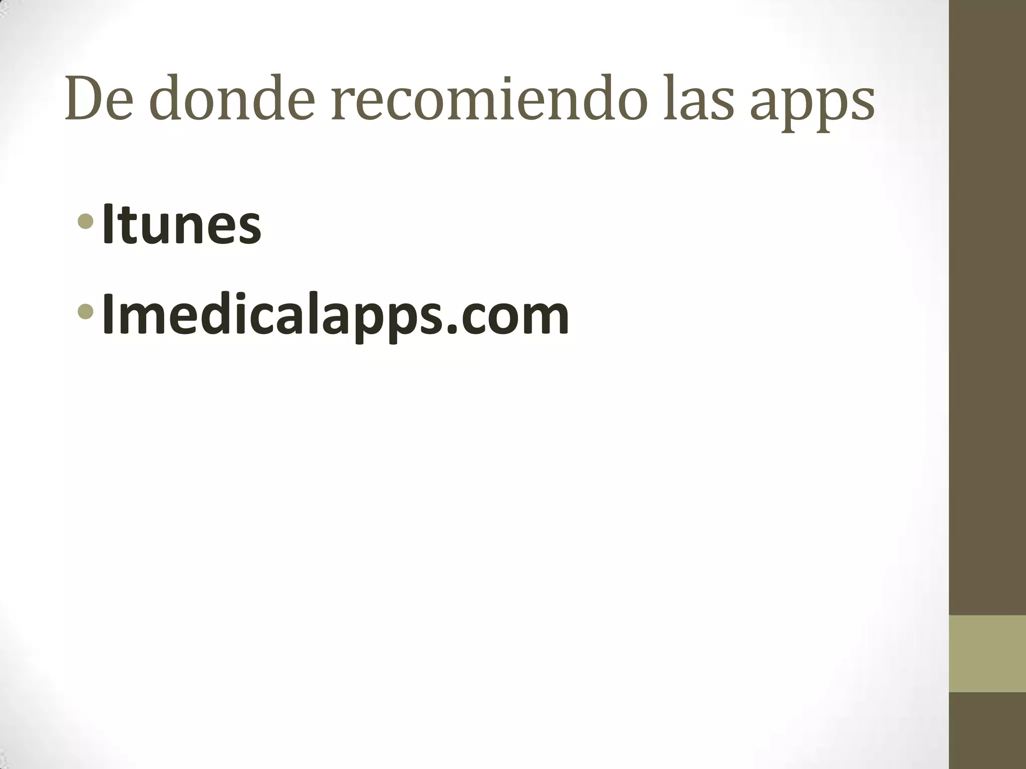De donde recomiendo las apps
•Itunes
•Imedicalapps.com
 