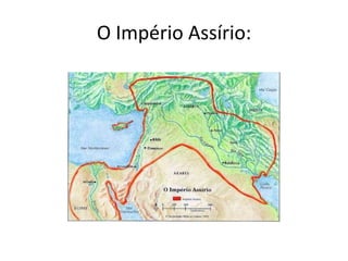 O Império Assírio:
 
