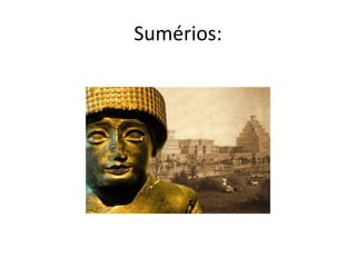 Sumérios:
 