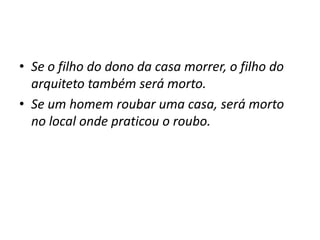 • Se o filho do dono da casa morrer, o filho do
arquiteto também será morto.
• Se um homem roubar uma casa, será morto
no local onde praticou o roubo.
 
