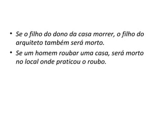 • Se o filho do dono da casa morrer, o filho do
arquiteto também será morto.
• Se um homem roubar uma casa, será morto
no local onde praticou o roubo.

 