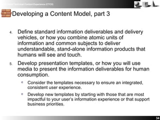 IBM Client Technical Content Experience (CTCX)
34
Developing a Content Model, part 3
4. Define standard information delive...