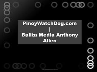 PinoyWatchDog.com
          |
Balita Media Anthony
        Allen
 