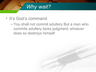 Why wait? It’s God’s command You shall not commit adultery But a man who commits adultery lacks judgment; whoever does so destroys himself 