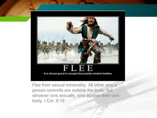 Flee from sexual immorality. All other sins a person commits are outside the body, but whoever sins sexually, sins against their own body. I Cor. 6:18 
