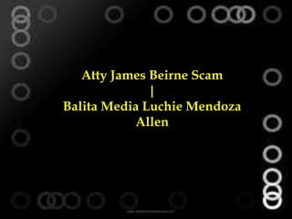 Atty James Beirne Scam
              |
Balita Media Luchie Mendoza
           Allen
 