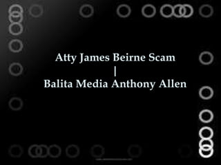 Atty James Beirne Scam
             |
Balita Media Anthony Allen
 