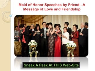 Maid of Honor Speeches by Friend - A
  Message of Love and Friendship




  Sneak A Peek At THIS Web-Site
 