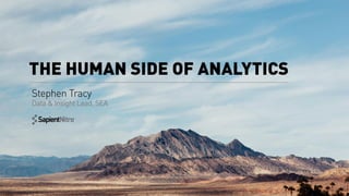 Stephen Tracy
Data & Insight Lead, SEA
THE HUMAN SIDE OF ANALYTICS
 