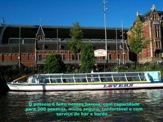 O passeio é feito nesses barcos, com capacidade para 200 pessoas, muito seguro, confortável e com serviço de bar a bordo... 