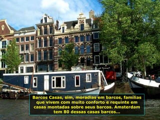 Barcos Casas, sim, moradias em barcos, famílias
 que vivem com muito conforto e requinte em
casas montadas sobre seus barcos. Amsterdam barcos
       Barcos casas, sim casas de moradias montadas em
         tem 80 dessas casas barcos...
 