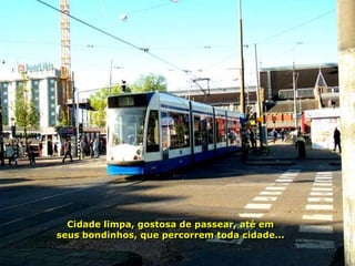 Cidade limpa, gostosa de passear, até em
seus bondinhos, que percorrem toda cidade...
 