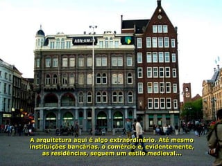 A arquitetura aqui é algo extraordinário. Até mesmo
instituições bancárias, o comércio e, evidentemente,
    as residências, seguem um estilo medieval...
 