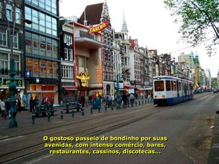 O gostoso passeio de bondinho por suas
avenidas, com intenso comércio, bares,
  restaurantes, cassinos, discotecas...
 