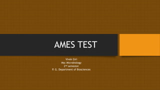 AMES TEST
Vivek Giri
Msc Microbiology
2nd semester
P. G. Department of Biosciences
 