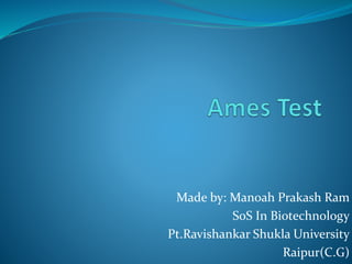 Made by: Manoah Prakash Ram
SoS In Biotechnology
Pt.Ravishankar Shukla University
Raipur(C.G)
 