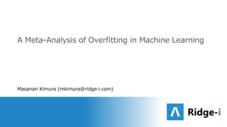 A Meta-Analysis of Overfitting in Machine Learning
Masanari Kimura (mkimura@ridge-i.com)
 